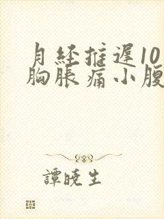 月经推迟10天胸胀痛小腹隐隐作痛