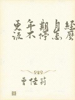 更年期月经一直流不停怎么办