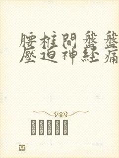 腰椎间盘盘突出压迫神经痛