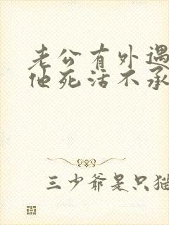 老公有外遇了,他死活不承认