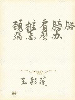 颈椎肩膀胳膊酸痛怎么办