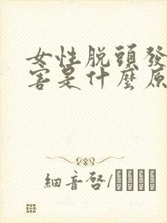 女性脱头发很厉害是什么原因