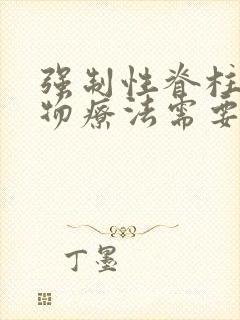 强制性脊柱炎生物疗法需要多少钱