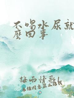 不喝水尿就黄怎么回事