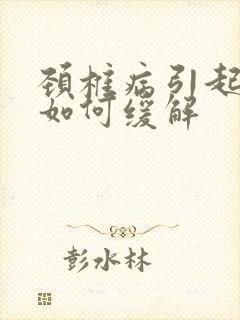 颈椎病引起手麻如何缓解