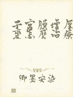 子宫膜增厚囊性变怎么治疗