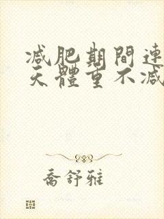 减肥期间连续两天体重不减反而上升