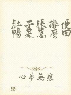 肚子胀排便不顺畅是怎么回事