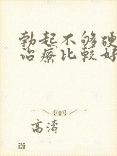 勃起不够硬如何治疗比较好