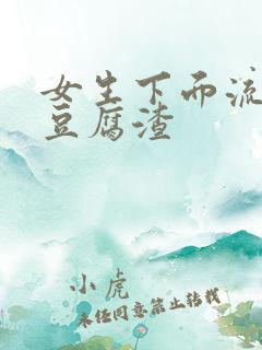 女生下面流黄水豆腐渣