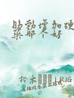 助勃增加硬度的药哪个好