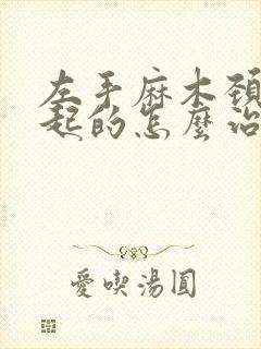 左手麻木颈椎引起的怎么治疗