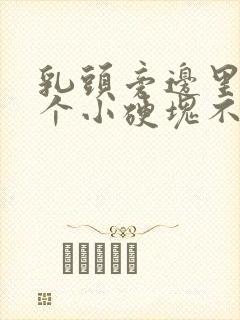 乳头旁边里面有个小硬块不痛不痒