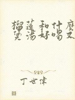 榴莲和什么一起煲汤好喝又营养