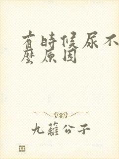 有时候尿不尽什么原因