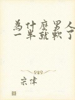 为什么男人房事一半就软了