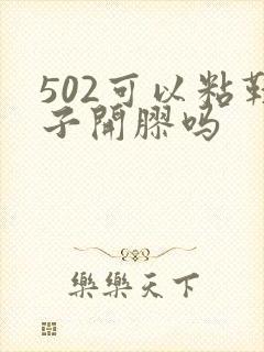 502可以粘鞋子开胶吗