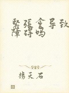 紧张会导致勃起障碍吗