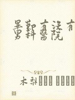 毕节有没有好的男科医院