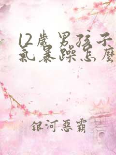 12岁男孩子脾气暴躁怎么办