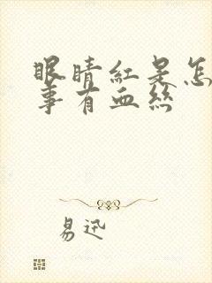 眼睛红是怎么回事有血丝