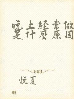 晚上经常做噩梦是什么原因引起的