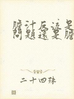 胆汁反流是胃的问题还是胆的问题