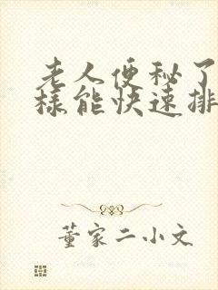 老人便秘了怎么样能快速排便