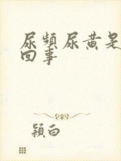 尿频尿黄是怎么回事