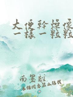 大便干燥像羊屎一样一粒粒的是为什么