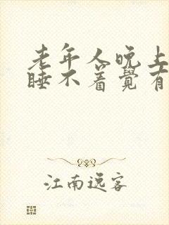 老年人晚上失眠睡不着觉有什么好办法