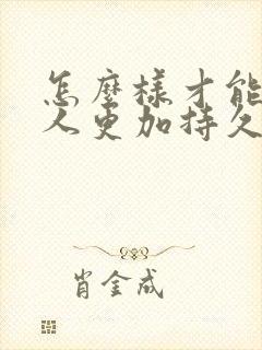 怎么样才能让男人更加持久