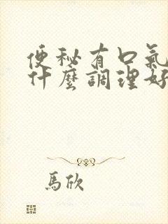 便秘有口气应吃什么调理好