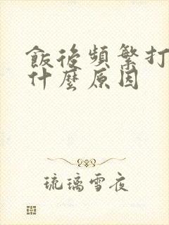 饭后频繁打嗝是什么原因