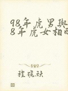98年虎男与98年虎女相配吗