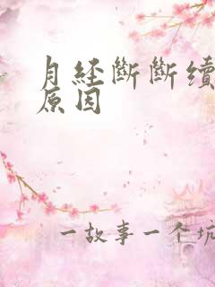 月经断断续续的原因