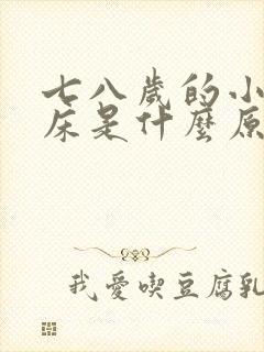 七八岁的小孩尿床是什么原因