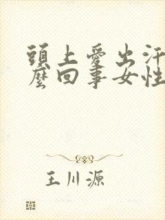 头上爱出汗是怎么回事女性