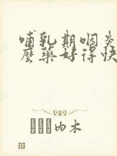 哺乳期咽炎吃什么药好得快