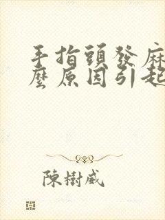 手指头发麻是什么原因引起的,怎么解决