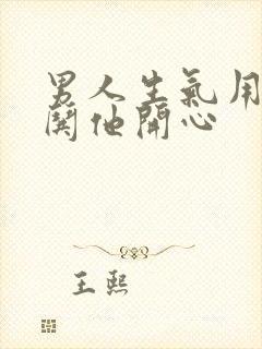 男人生气用什么哄他开心