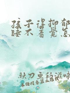 孩子得抑郁焦虑睡不着觉怎么办