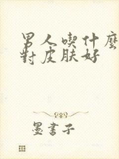 男人吃什么食物对皮肤好