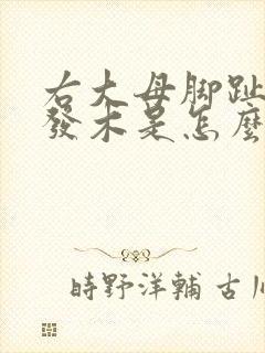 右大母脚趾发麻发木是怎么回事啊