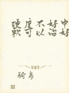 硬度不好中途疲软可以治好吗