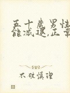 五十岁男性性功能减退,正常吗