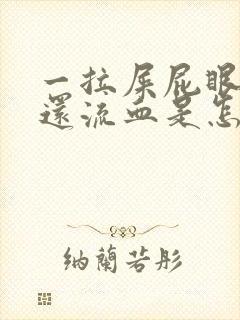 一拉屎屁眼就疼还流血是怎么回事