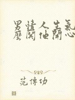 男情人生气了怎么哄他开心的句子