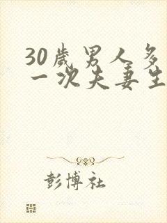 30岁男人多久一次夫妻生活才算正常