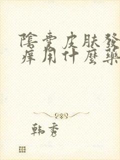 阴囊皮肤发红发痒用什么药?